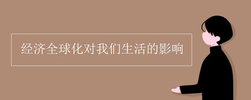 經(jīng)濟(jì)全球化對(duì)我們生活的影響