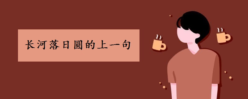長河落日?qǐng)A的上一句是什么