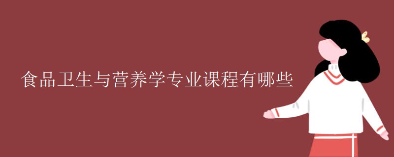 食品衛(wèi)生與營養(yǎng)學(xué)專業(yè)課程有哪些