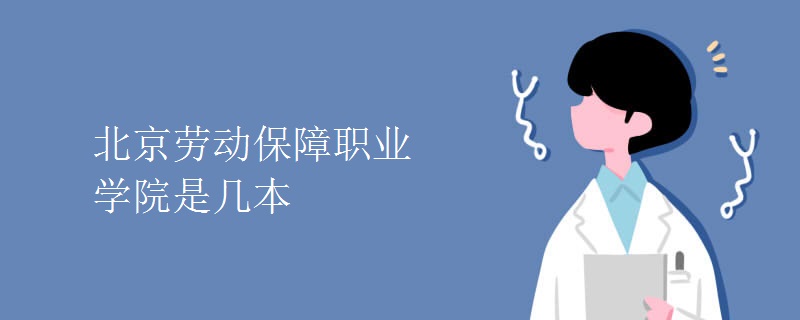 北京勞動保障職業(yè)學院是幾本