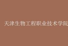 教育資訊:天津生物工程職業(yè)技術(shù)學(xué)院是幾本