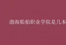 教育資訊:渤海船舶職業(yè)學(xué)院是幾本
