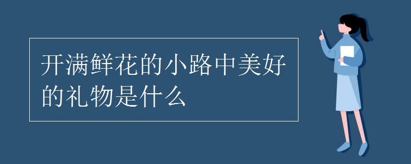開(kāi)滿鮮花的小路中美好的禮物是什么