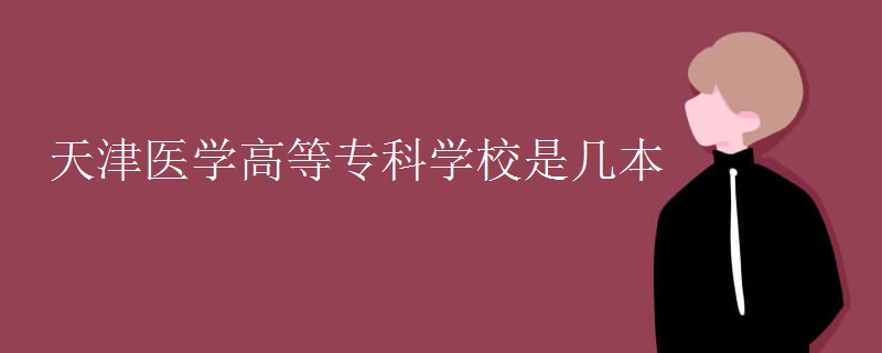 天津醫(yī)學(xué)高等?？茖W(xué)校是幾本