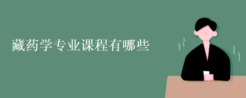 藏藥學(xué)專業(yè)課程有哪些
