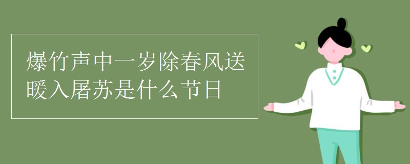 爆竹聲中一歲除春風送暖入屠蘇是什么節(jié)日