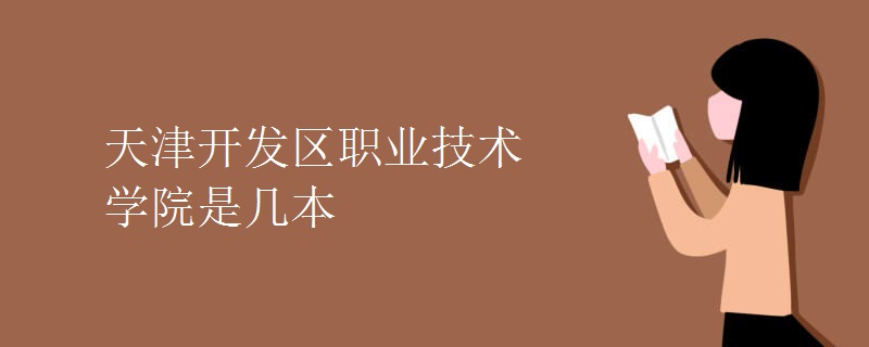 天津開發(fā)區(qū)職業(yè)技術學院是幾本