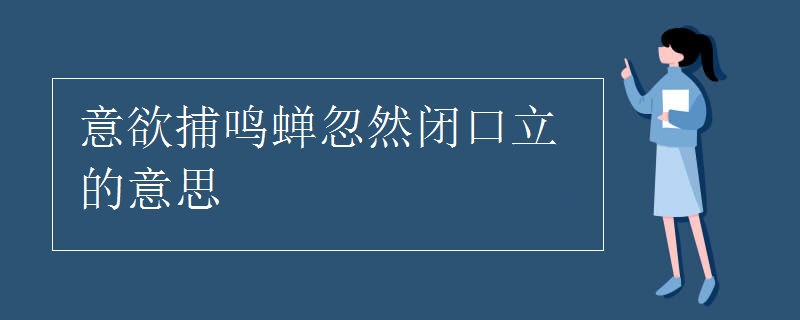 意欲捕鳴蟬忽然閉口立的意思