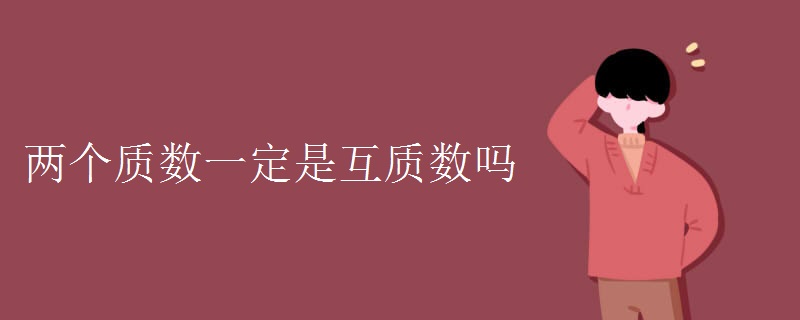 兩個質數(shù)一定是互質數(shù)嗎