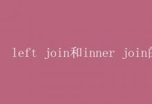 教育資訊:left join和inner join的區(qū)別