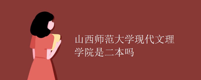 山西師范大學(xué)現(xiàn)代文理學(xué)院是二本嗎