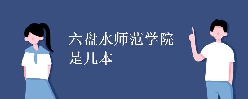六盤水師范學(xué)院是幾本