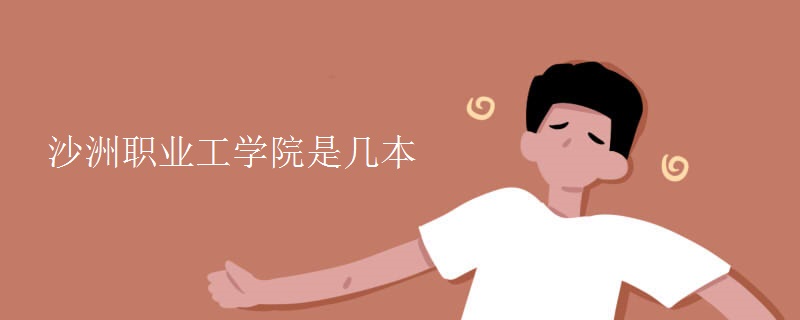 沙洲職業(yè)工學(xué)院是幾本