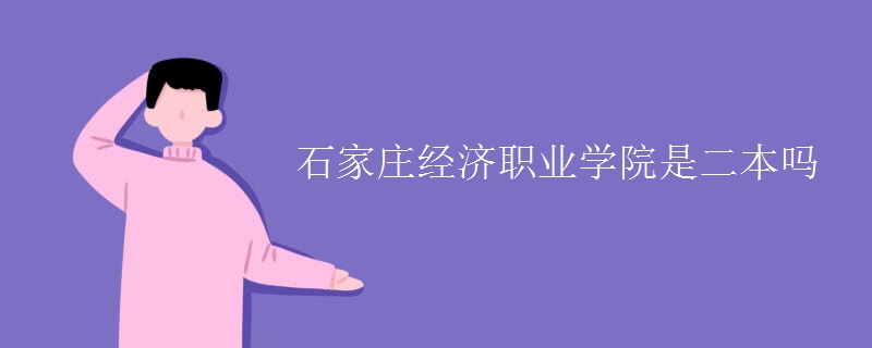 石家莊經(jīng)濟(jì)職業(yè)學(xué)院是二本嗎