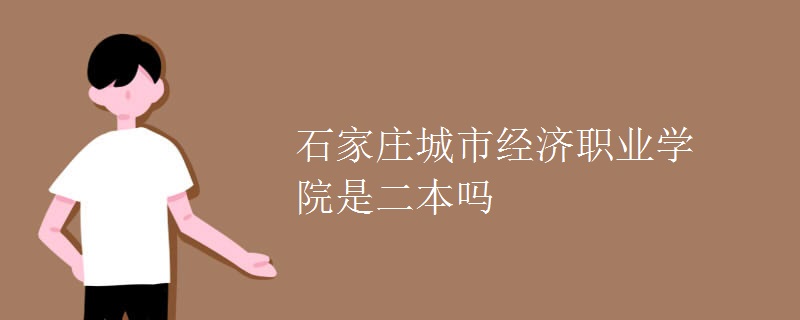 石家莊城市經(jīng)濟(jì)職業(yè)學(xué)院是二本嗎