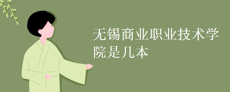 無(wú)錫商業(yè)職業(yè)技術(shù)學(xué)院是幾本