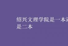 教育資訊：紹興文理學院是一本還是二本