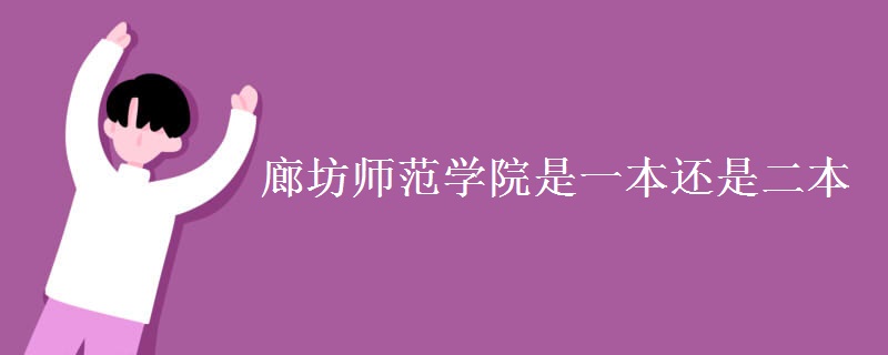 廊坊師范學(xué)院是一本還是二本
