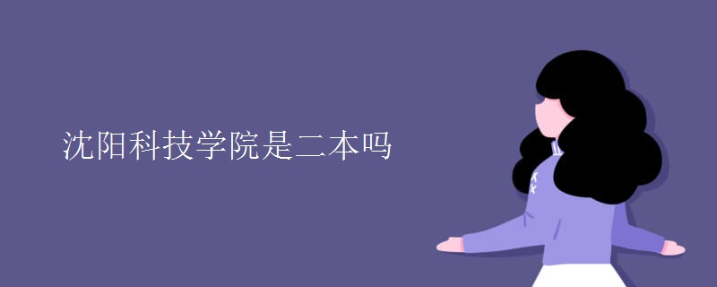沈陽(yáng)科技學(xué)院是二本嗎