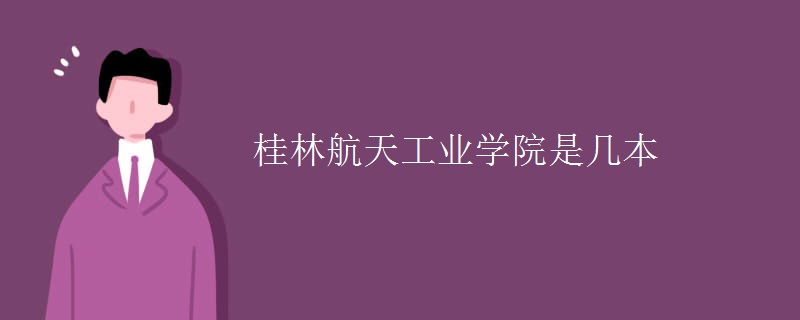 桂林航天工業(yè)學院是幾本