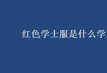 教育資訊：紅色學(xué)士服是什么學(xué)歷
