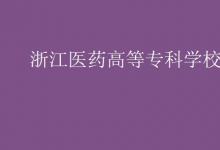 教育資訊：浙江醫(yī)藥高等?？茖W校是幾本