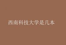 教育資訊：西南科技大學(xué)是幾本