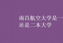 教育資訊：南昌航空大學是一本還是二本大學