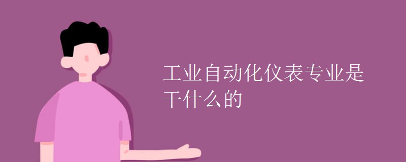 工業(yè)自動化儀表專業(yè)是干什么的