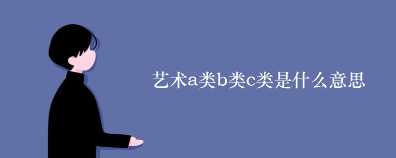 藝術(shù)a類b類c類是什么意思