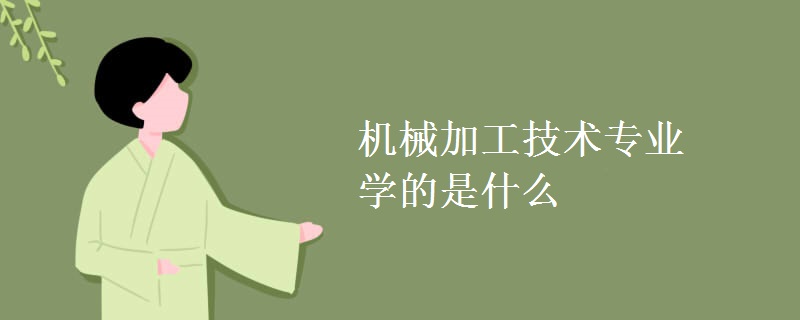 機(jī)械加工技術(shù)專(zhuān)業(yè)學(xué)的是什么