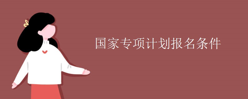 國(guó)家專項(xiàng)計(jì)劃報(bào)名條件