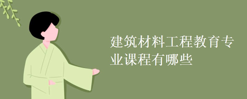 建筑材料工程教育專業(yè)課程有哪些