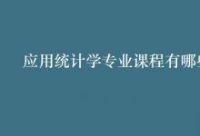 教育資訊:應(yīng)用統(tǒng)計(jì)學(xué)專業(yè)課程有哪些