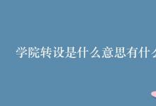 教育資訊:學(xué)院轉(zhuǎn)設(shè)是什么意思有什么用