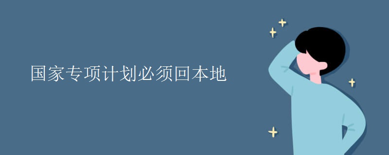 國家專項(xiàng)計(jì)劃必須回本地