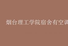 教育資訊：煙臺理工學院宿舍有空調(diào)嗎