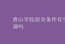 教育資訊:唐山學(xué)院宿舍條件有空調(diào)嗎
