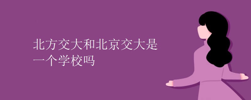 北方交大和北京交大是一個學校嗎