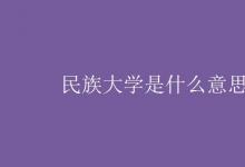 教育資訊：民族大學是什么意思