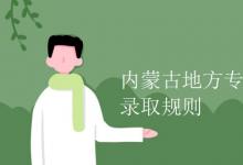 教育資訊:內(nèi)蒙古地方專項(xiàng)計劃錄取規(guī)則