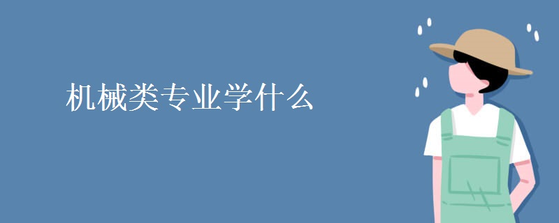 機(jī)械類專業(yè)學(xué)什么