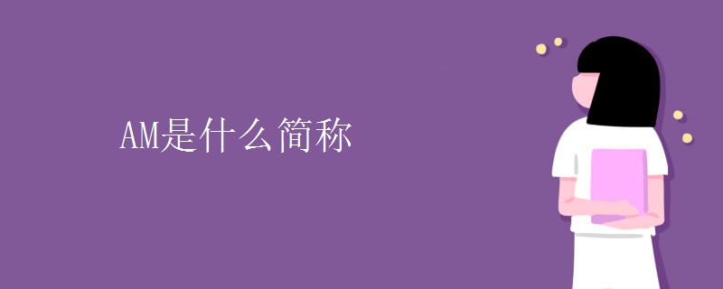 AM是什么簡(jiǎn)稱