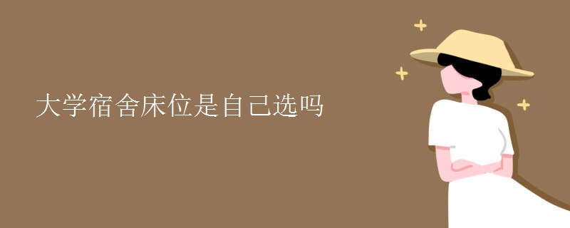 大學(xué)宿舍床位是自己選嗎