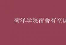 教育資訊：菏澤學院宿舍有空調(diào)嗎