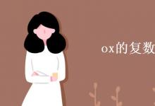 教育資訊:ox的復(fù)數(shù)形式是什么