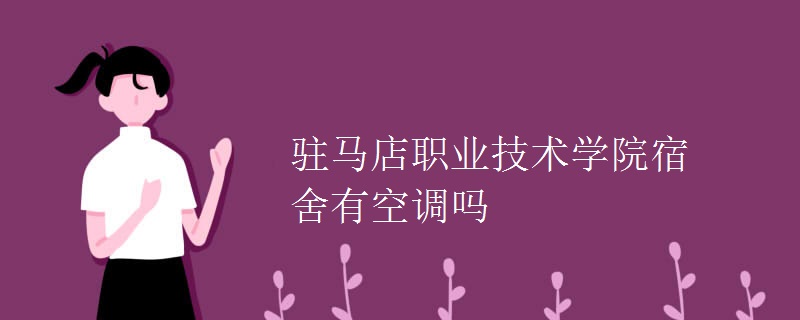 駐馬店職業(yè)技術學院宿舍有空調嗎