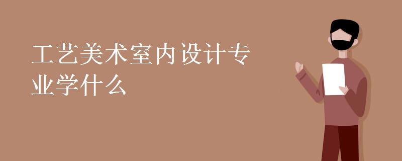 工藝美術(shù)室內(nèi)設(shè)計專業(yè)學(xué)什么
