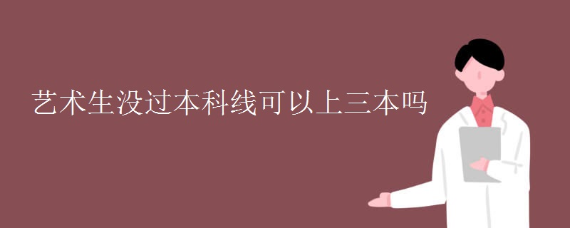 藝術(shù)生沒過本科線可以上三本嗎