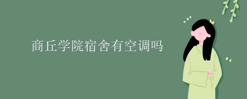 商丘學(xué)院宿舍有空調(diào)嗎